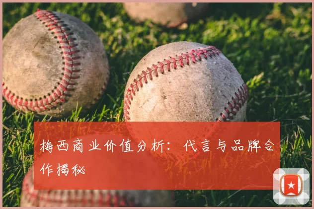 梅西商业价值分析：代言与品牌合作揭秘
