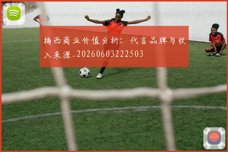 梅西商业价值分析:代言品牌与收入来源_20260603222503