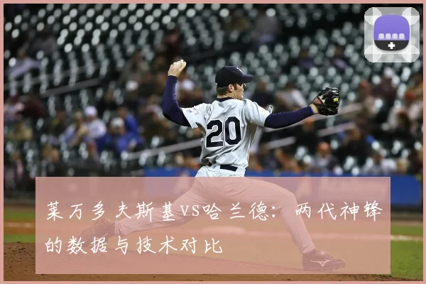 莱万多夫斯基vs哈兰德：两代神锋的数据与技术对比