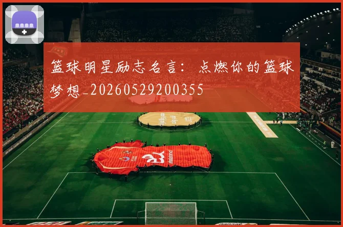 篮球明星励志名言:点燃你的篮球梦想_20260529200355