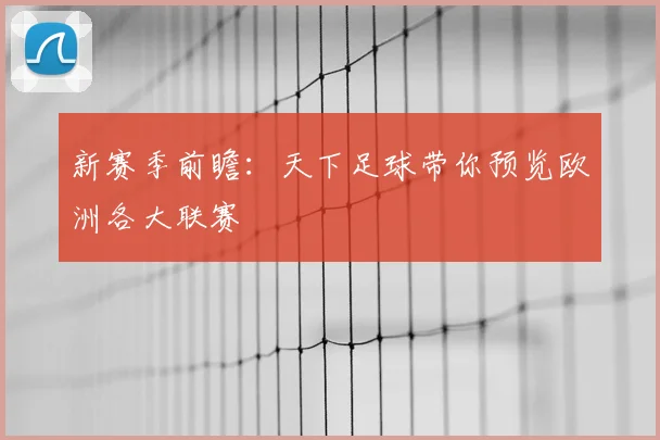 新赛季前瞻：天下足球带你预览欧洲各大联赛