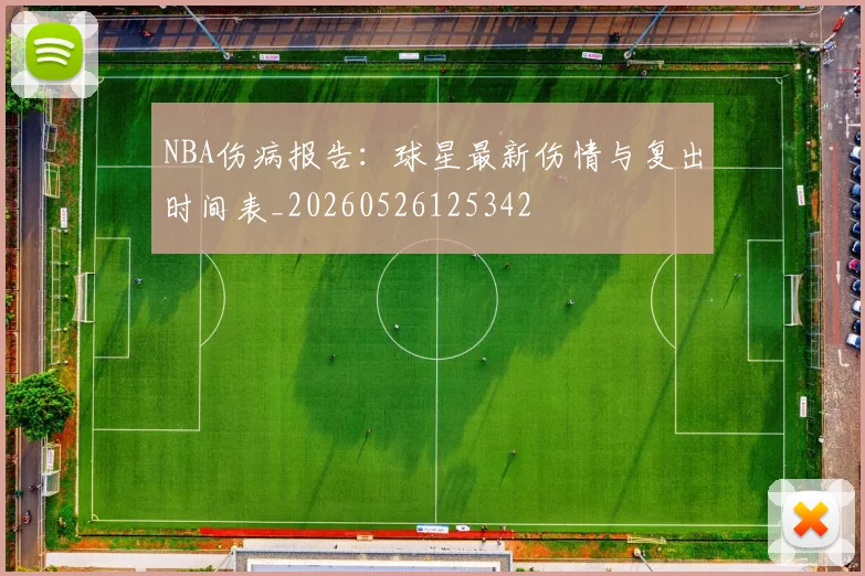 NBA伤病报告:球星最新伤情与复出时间表_20260526125342