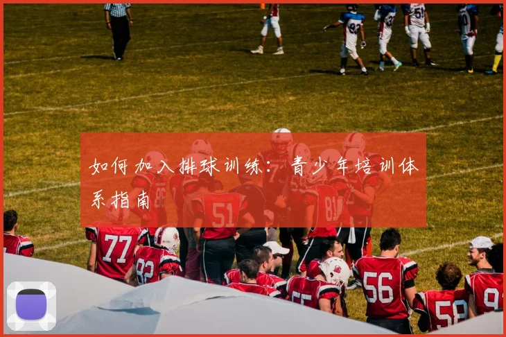 如何加入排球训练：青少年培训体系指南