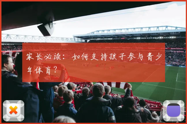 家长必读：如何支持孩子参与青少年体育？